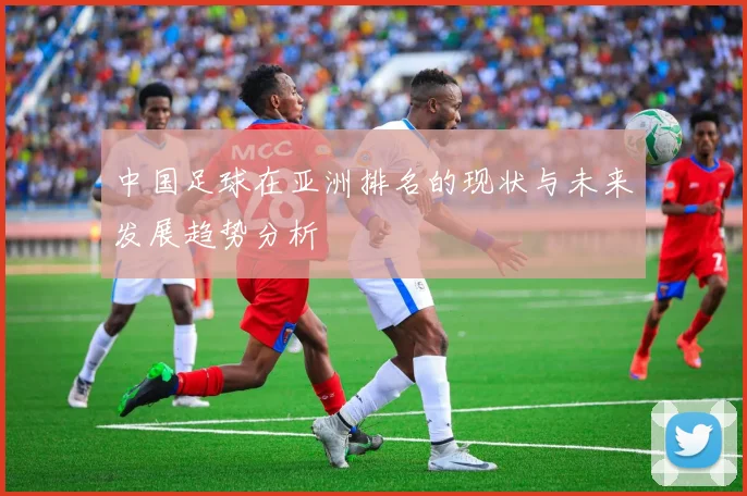 中国足球在亚洲排名的现状与未来发展趋势分析